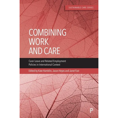 Combining Work and Care: Carer Leave and Related Employment Policies in International Context - Paperback
