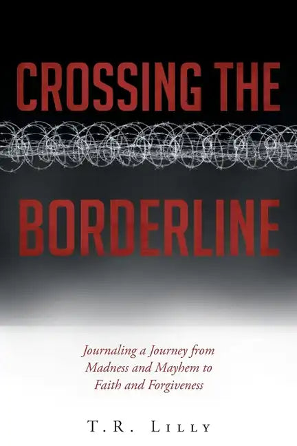Crossing the Borderline: Journaling a Journey from Madness and Mayhem to Faith and Forgiveness - Paperback