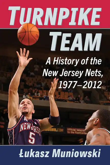 Turnpike Team: A History of the New Jersey Nets, 1977-2012 - Paperback