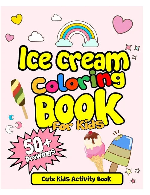 Ice Cream Coloring Book For Kids! Cute Kids Activity Book: 50 Drawings with Practice Sheets! Ice Cream Drawing and Coloring Book. Activity Book for Ki - Paperback