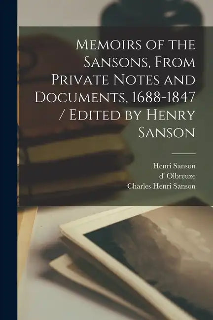 Memoirs of the Sansons, From Private Notes and Documents, 1688-1847 / Edited by Henry Sanson - Paperback