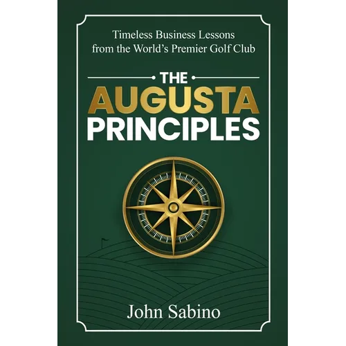 The Augusta Principles: Timeless Business Lessons from the World's Premier Golf Club - Paperback