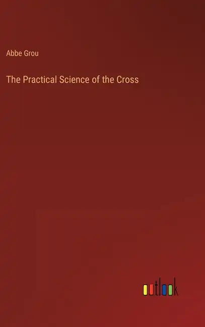 The Practical Science of the Cross - Hardcover