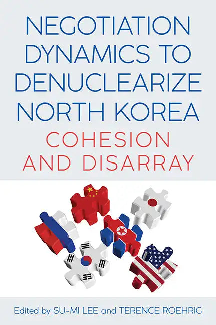 Negotiation Dynamics to Denuclearize North Korea: Cohesion and Disarray - Hardcover