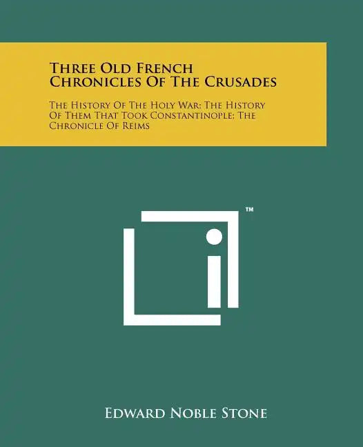 Three Old French Chronicles Of The Crusades: The History Of The Holy War; The History Of Them That Took Constantinople; The Chronicle Of Reims - Paperback