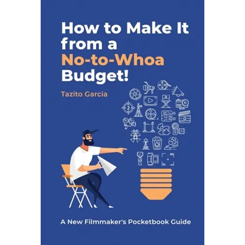 How to Make It from a No-To-Whoa Budget: A New Filmmakers Pocketbook Guide - Paperback