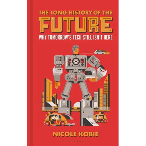 The Long History of the Future: Why Tomorrow's Technology Still Isn't Here - Hardcover