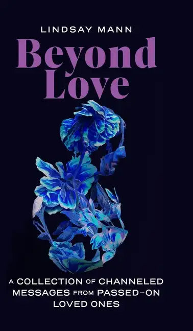 Beyond Love: A Collection of Channeled Messages from Passed-On Loved Ones - Hardcover