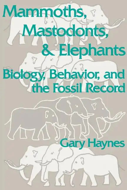 Mammoths, Mastodonts, and Elephants: Biology, Behavior and the Fossil Record - Paperback
