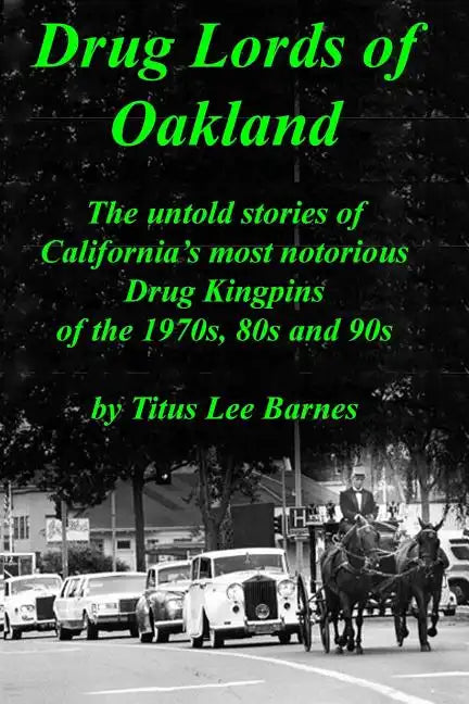 Drug Lords of Oakland: The untold stories of California's most notorious Drug Kingpins of the 1970s, 80s, and 90s - Paperback