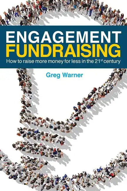 Engagement Fundraising: How to raise more money for less in the 21st century - Paperback