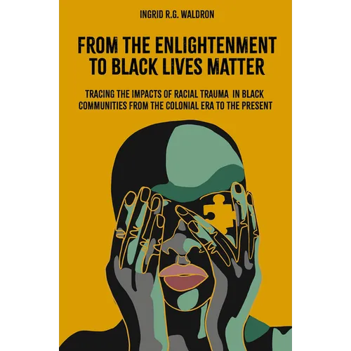 From the Enlightenment to Black Lives Matter: Tracing the Impacts of Racial Trauma in Black Communities from the Colonial Era to the Present - Hardcover