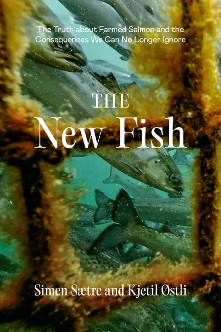 The New Fish: The Truth about Farmed Salmon and the Consequences We Can No Longer Ignore - Paperback