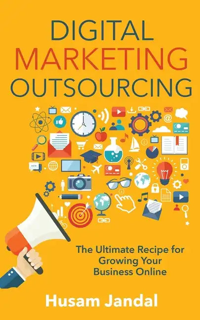 Digital Marketing Outsourcing: The Ultimate Recipe for Growing Your Business Online - Paperback