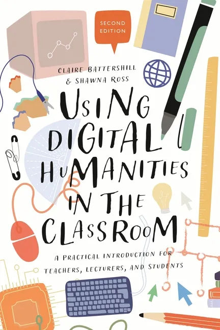 Using Digital Humanities in the Classroom: A Practical Introduction for Teachers, Lecturers, and Students - Hardcover