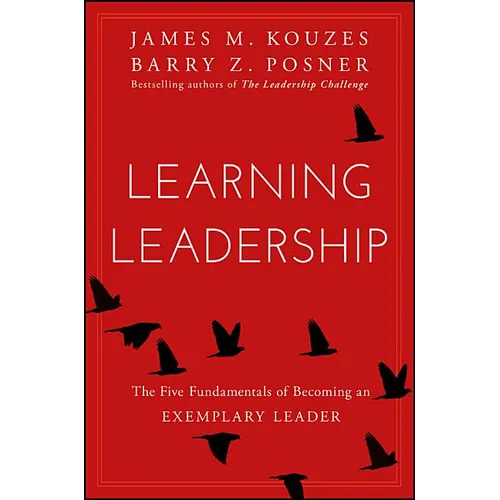 Learning Leadership: The Five Fundamentals of Becoming an Exemplary Leader - Hardcover