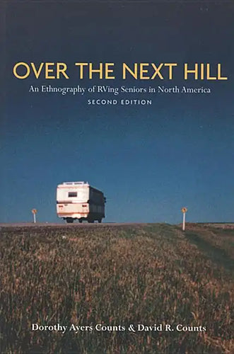 Over the Next Hill: An Ethnography of RVing Seniors in North America, Second Edition - Paperback
