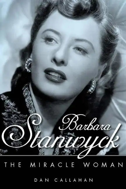 Barbara Stanwyck: The Miracle Woman - Hardcover