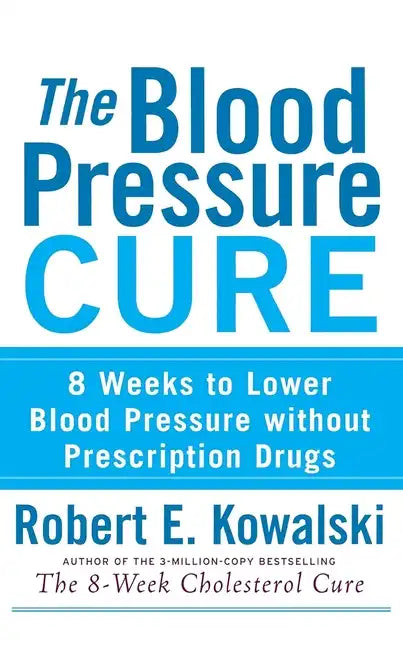 The Blood Pressure Cure: 8 Weeks to Lower Blood Pressure Without Prescription Drugs - Paperback