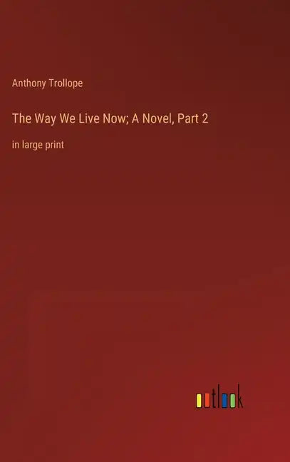 The Way We Live Now; A Novel, Part 2: in large print - Hardcover