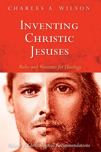 Inventing Christic Jesuses: Rules and Warrants for Theology: Volume 2: Christological Recommendations - Hardcover