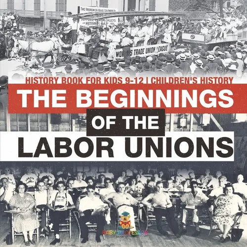 The Beginnings of the Labor Unions: History Book for Kids 9-12 Children's History - Paperback