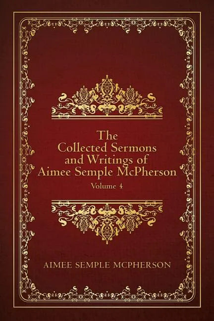 The Collected Sermons and Writings of Aimee Semple McPherson: Volume 4 - Paperback