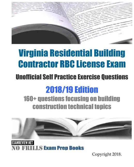 Virginia Residential Building Contractor RBC License Exam Unofficial Self Practice Exercise Questions 2018/19 Edition: 160+ questions focusing on buil - Paperback