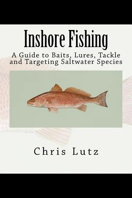 Inshore Fishing: A Guide to Baits, Lures, Tackle, and Targeting Saltwater Species - Paperback