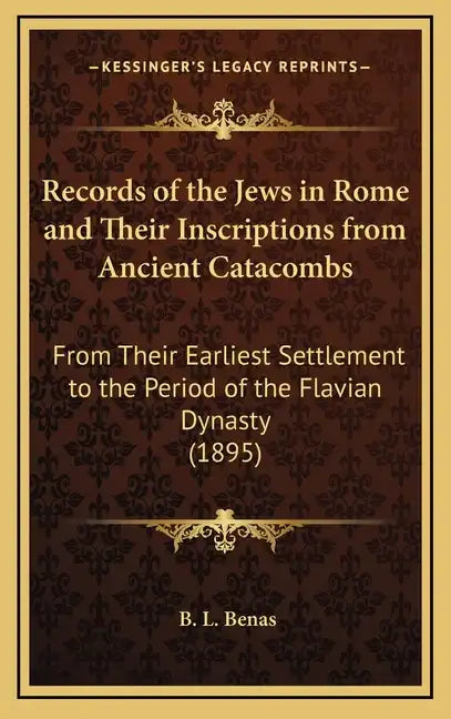 Records of the Jews in Rome and Their Inscriptions from Ancient Catacombs: From Their Earliest Settlement to the Period of the Flavian Dynasty (1895) - Hardcover