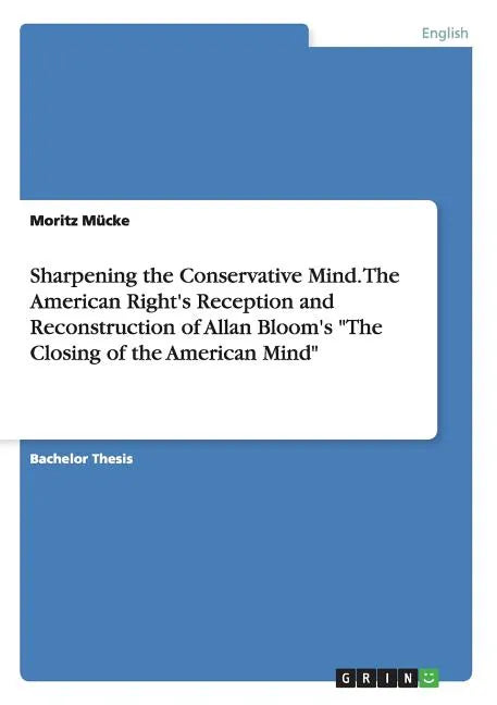 Sharpening the Conservative Mind. The American Right's Reception and Reconstruction of Allan Bloom's 