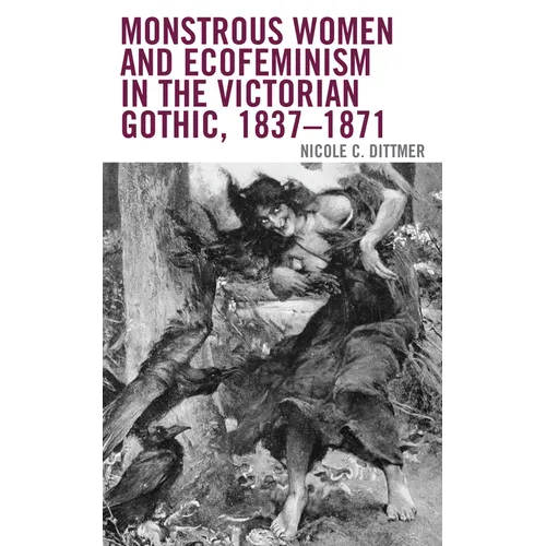 Monstrous Women and Ecofeminism in the Victorian Gothic, 1837-1871 - Paperback