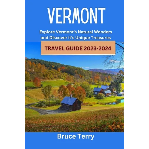 Vermont Travel Guide 2023-2024: Explore Vermont's Natural Wonders and Discover its Unique Treasures - Paperback