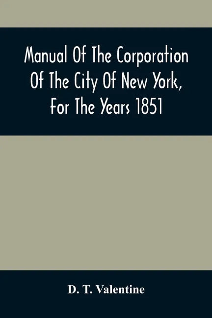 Manual Of The Corporation Of The City Of New York, For The Years 1851 - Paperback