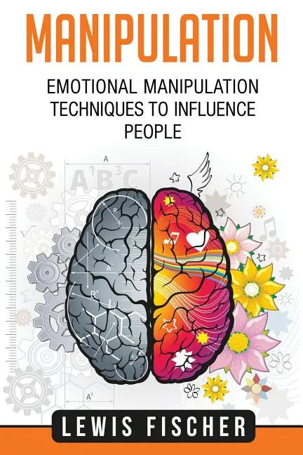 Manipulation: Emotional Manipulation Techniques to Influence People - Paperback