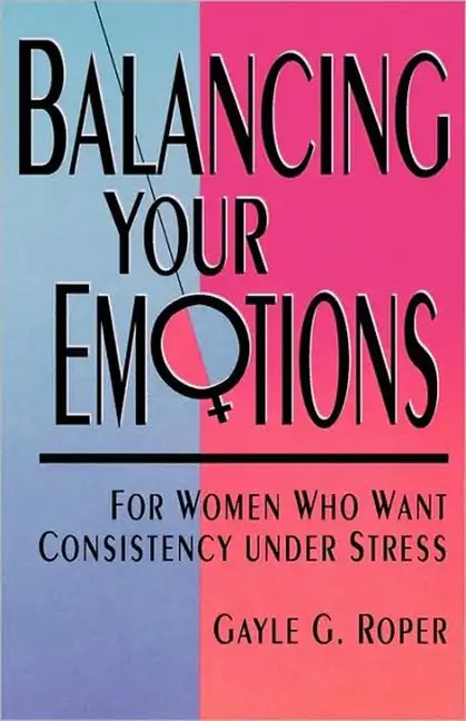 Balancing Your Emotions: For Women Who Want Consistency Under Stress - Paperback