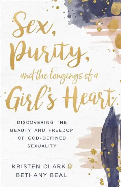 Sex, Purity, and the Longings of a Girl's Heart: Discovering the Beauty and Freedom of God-Defined Sexuality - Paperback