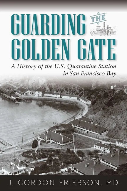 Guarding the Golden Gate: A History of the U.S. Quarantine Station in San Francisco Bay - Paperback