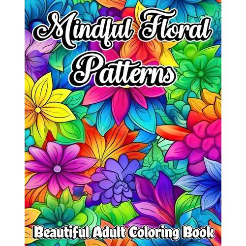 Mindful Floral Patterns: Beautiful Adult Coloring Book with Mandala Flowers - Paperback