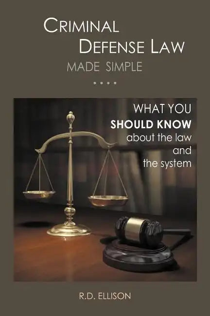Criminal Defense Law Made Simple ....: What You Should Know about the Law and the System - Paperback