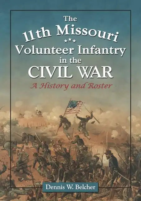 The 11th Missouri Volunteer Infantry in the Civil War: A History and Roster - Paperback