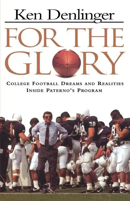 For the Glory: College Football Dreams and Realities Inside Paterno's Program - Paperback