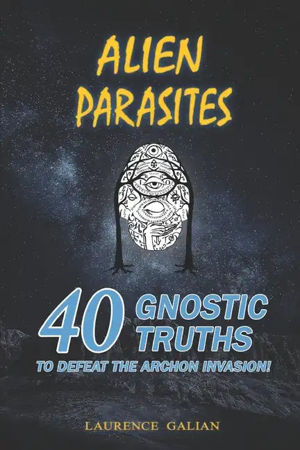 Alien Parasites: 40 Gnostic Truths to Defeat the Archon Invasion! - Paperback