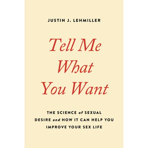 Tell Me What You Want: The Science of Sexual Desire and How It Can Help You Improve Your Sex Life - Paperback