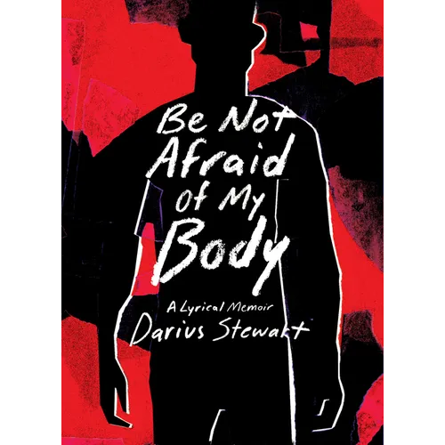 Be Not Afraid of My Body: A Lyrical Memoir - Paperback