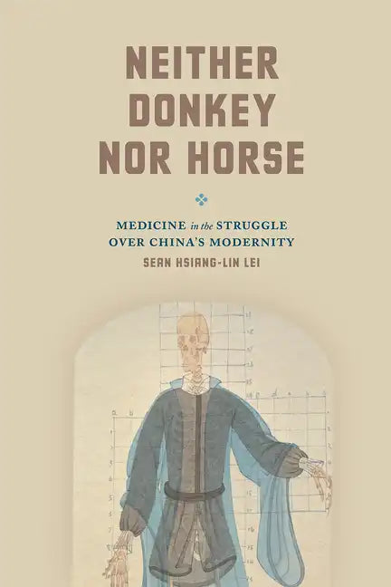 Neither Donkey nor Horse: Medicine in the Struggle over China's Modernity - Paperback