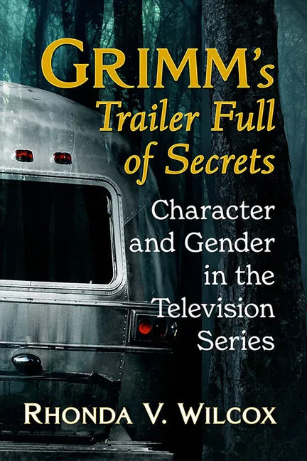 Grimm's Trailer Full of Secrets: Character and Gender in the Television Series - Paperback
