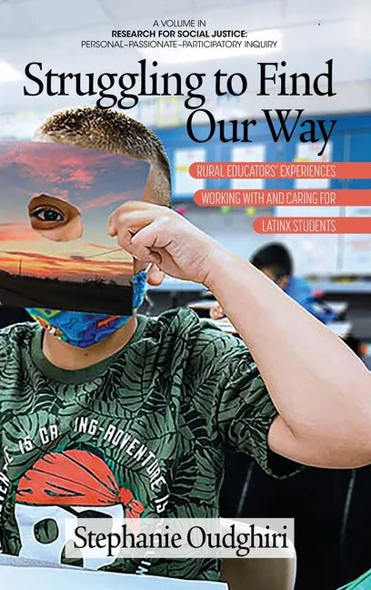 Struggling to Find Our Way: Rural Educators' Experiences Working With and Caring for Latinx Students - Hardcover