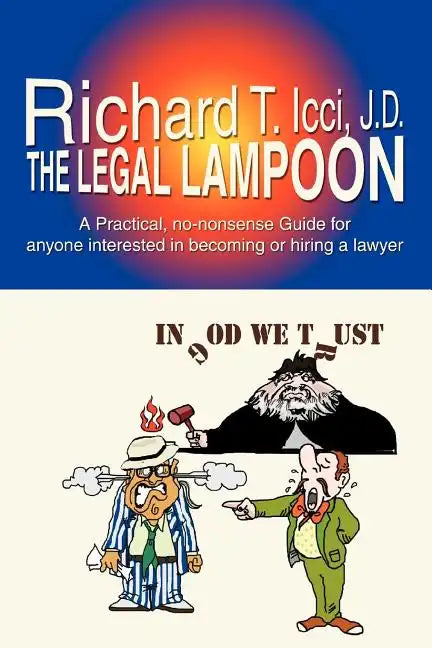 The Legal Lampoon: A Practical, No-Nonsense Guide for Anyone Interested in Becoming or Hiring a Lawyer - Paperback