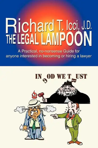 The Legal Lampoon: A Practical, No-Nonsense Guide for Anyone Interested in Becoming or Hiring a Lawyer - Paperback